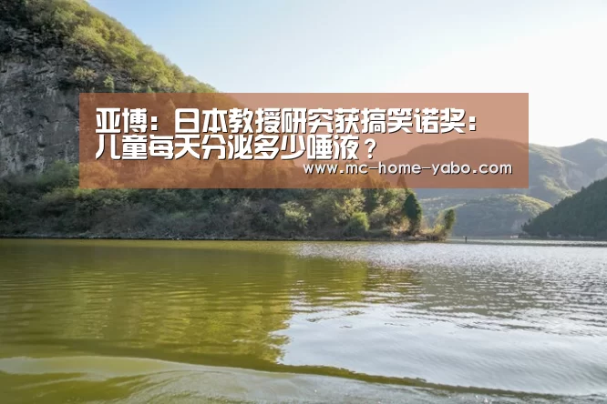 亚博:日本教授研究获搞笑诺奖:儿童每天分泌多少唾液?(图2) 亚博官方网站