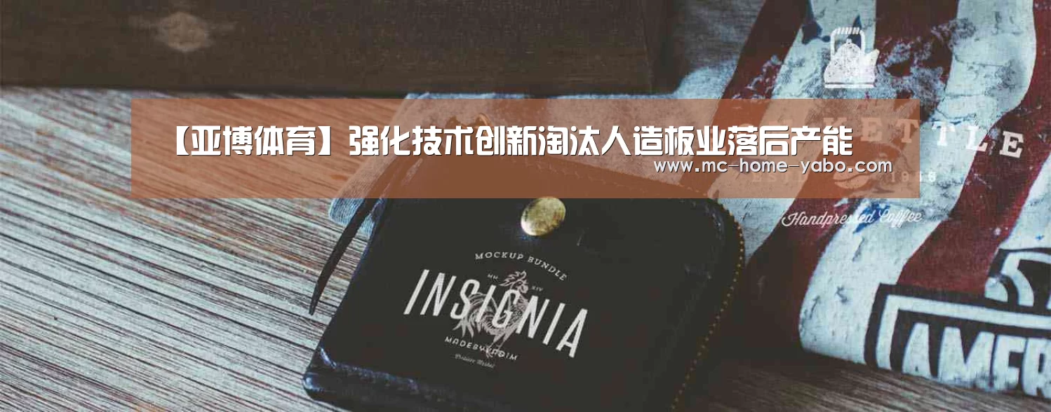 【亚博体育】强化技术创新淘汰人造板业落后产能(图2) 亚博